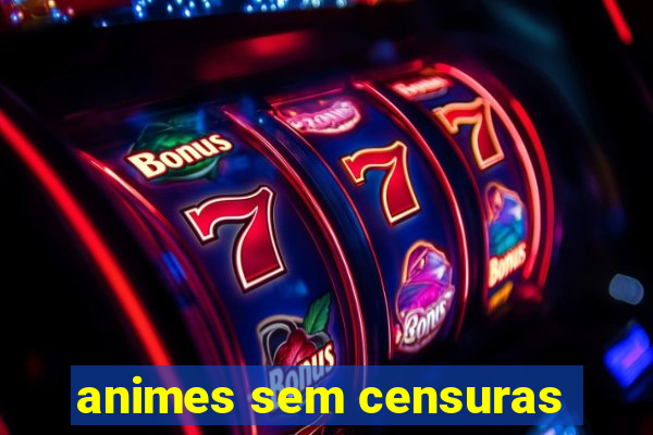 animes sem censuras